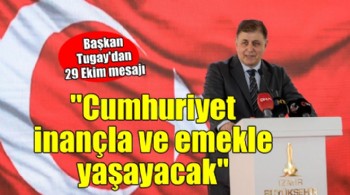 Başkan Tugay: Cumhuriyet inançla ve emekle yaşayacak