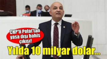 CHP'li Polat'tan yasa dışı bahis çıkışı: Yılda 10 milyar dolar para akıyor!