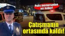 Çatışmanın ortasında kalan polis memurundan acı haber!