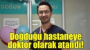 Doğduğu hastaneye doktor olarak atandı!