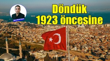 Döndük 1923 öncesine...