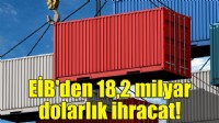 EİB'den 18,2 milyar dolarlık ihracat!