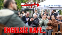 Efes Selçuk'ta Engelsiz Kafe hizmete girdi...