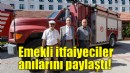 Emekli itfaiyeciler anılarını paylaştı!