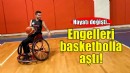 Engelleri basketbolla aştı!