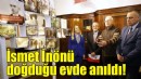 İsmet İnönü vefatının 51. yılında doğduğu evde anıldı!