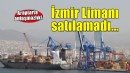 İzmir Limanı'nın satışı için Araplar'la anlaşılamadı!