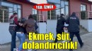 İzmir'de 'Ekmek getirdim' yalanıyla dolandırıcılık...