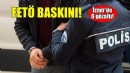 İzmir'de FETÖ baskını: 6 gözaltı!