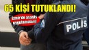 İzmir'de asayiş uygulamaları: 65 kişi tutuklandı!