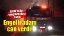 İzmir'de bir yangın faciası daha: Engelli adam can verdi!