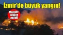 İzmir'de büyük yangın... Mahalle tahliye edildi!