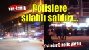 İzmir'de polislere silahlı saldırı!