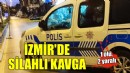 İzmir'de silahlı kavga: 1 ölü, 2 yaralı