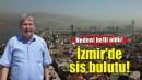 İzmir'de sis bulutu... Nedeni belli oldu!