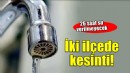 İzmir'in 2 ilçesinde 26 saat su kesintisi!