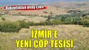 İzmir'in yeni çöp tesisine onay!