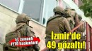 İzmir merkezli 3 ilde FETÖ operasyonu: 49 gözaltı!