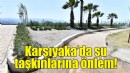 Karşıyaka’da su taşkınlarına önlem!