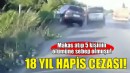 Makas atan sürücüye 18 yıl hapis!