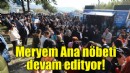 Meryem Ana nöbeti, mobil makamda devam ediyor!