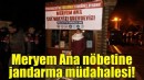 Meryem Ana nöbetine jandarma müdahalesi!