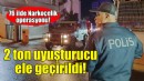 Narkoçelik operasyonu: 2 ton uyuşturucu ele geçirildi!