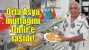 Orta Asya mutfağını İzmir'e taşıdı!