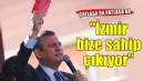 Özgür Özel: Çatlasa da patlasa da İzmir bize sahip çıkıyor