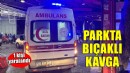 Parkta bıçaklı kavga...