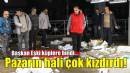 Pazarın hali Başkan Eşki'yi çok kızdırdı!