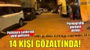 Polis ekibine silahlı saldırıda 14 gözaltı...