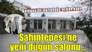 Şahintepesi'ne yeni düğün salonu...