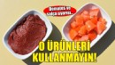 Salça uyarısı... O ürünleri kullanmayın!