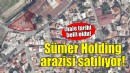 Sümer Holding'in İzmir'deki arazisi satılıyor!