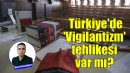 Türkiye'de 'Vigilantizm' tehlikesi var mı?