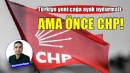 Türkiye yeni çağa ayak uydurmalı ama önce CHP!