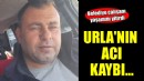 Urla'nın acı kaybı...